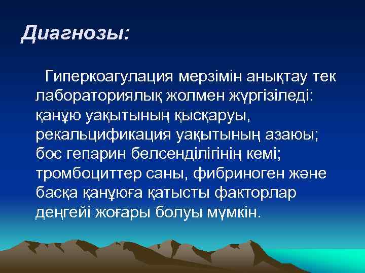 Диагнозы: Гиперкоагулация мерзімін анықтау тек лабораториялық жолмен жүргізіледі: қанұю уақытының қысқаруы, рекальцификация уақытының азаюы;