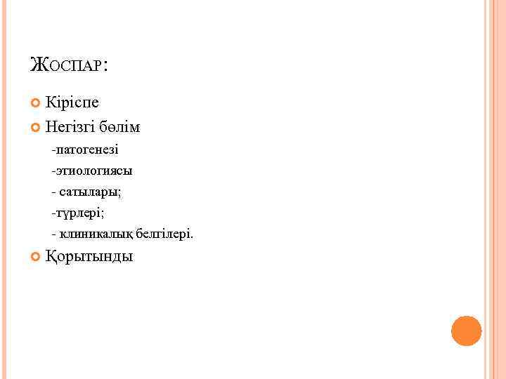 ЖОСПАР: Кіріспе Негізгі бөлім -патогенезі -этиологиясы - сатылары; -түрлері; - клиникалық белгілері. Қорытынды 