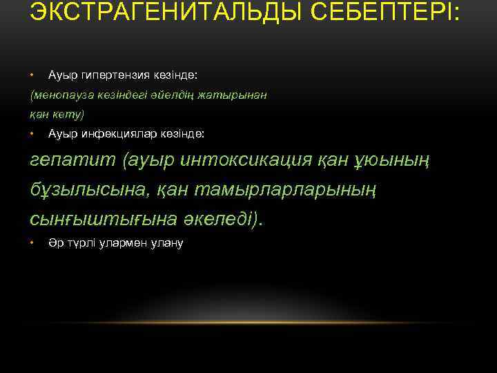 ЭКСТРАГЕНИТАЛЬДЫ СЕБЕПТЕРІ: • Ауыр гипертензия кезінде: (менопауза кезіндегі әйелдің жатырынан қан кету) • Ауыр