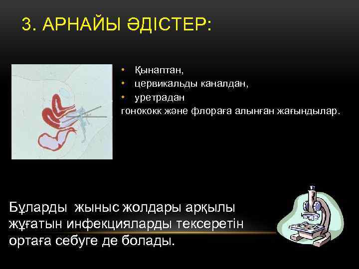 3. АРНАЙЫ ӘДІСТЕР: • Қынаптан, • цервикальды каналдан, • уретрадан гонококк және флораға алынған