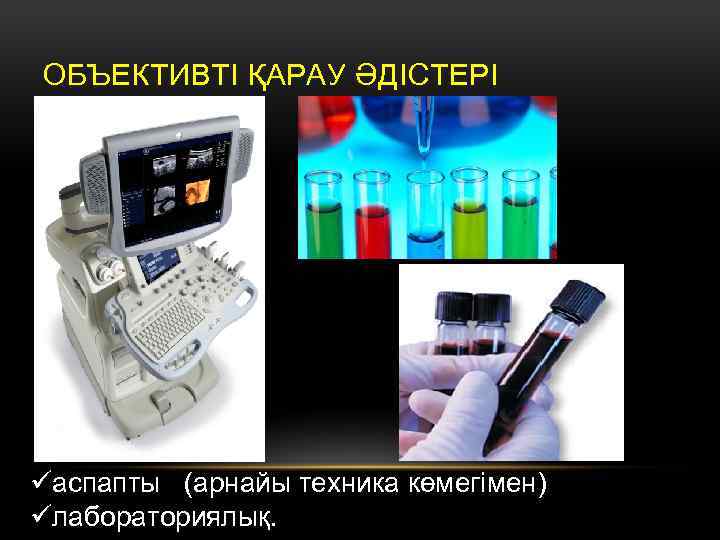 ОБЪЕКТИВТІ ҚАРАУ ӘДІСТЕРІ üаспапты (арнайы техника көмегімен) üлабораториялық. 