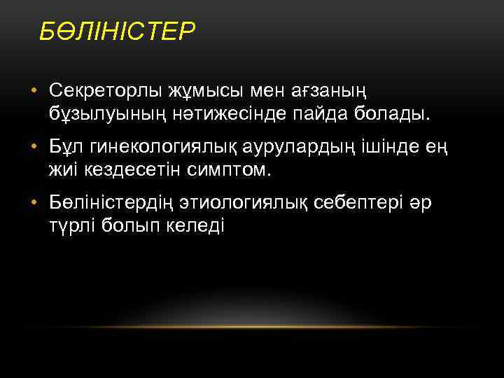 БӨЛІНІСТЕР • Секреторлы жұмысы мен ағзаның бұзылуының нәтижесінде пайда болады. • Бұл гинекологиялық аурулардың