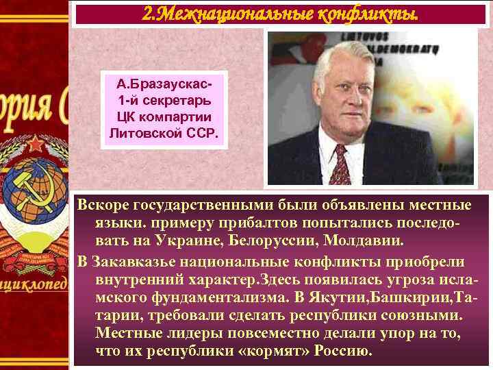 2. Межнациональные конфликты. А. Бразаускас1 -й секретарь ЦК компартии Литовской ССР. Вскоре государственными были