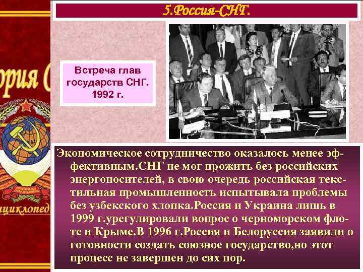 5. Россия-СНГ. Встреча глав государств СНГ. 1992 г. Экономическое сотрудничество оказалось менее эффективным. СНГ