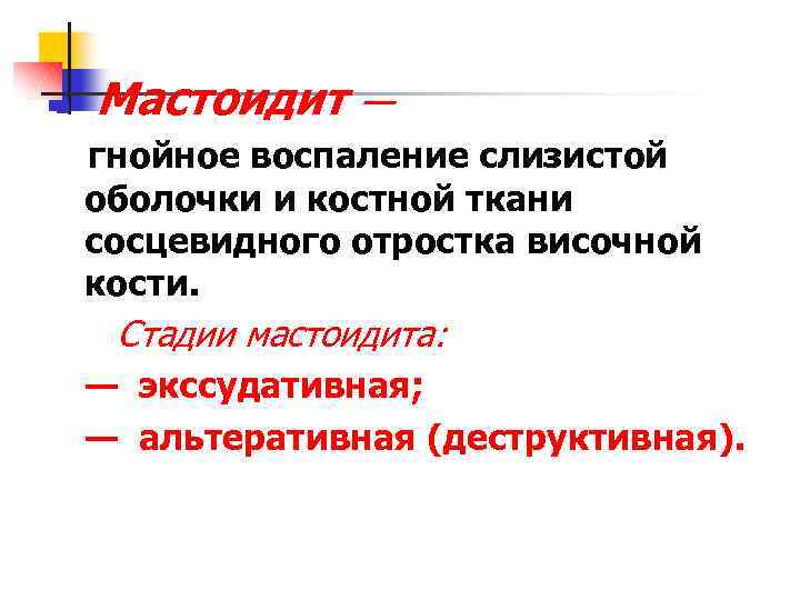n Мастоидит — гнойное воспаление слизистой оболочки и костной ткани сосцевидного отростка височной кости.