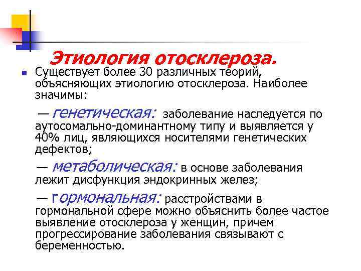 Этиология отосклероза. n Существует более 30 различных теорий, объясняющих этиологию отосклероза. Наиболее значимы: —