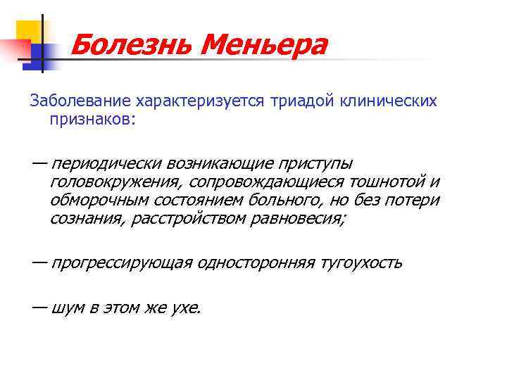 Болезнь Меньера Заболевание характеризуется триадой клинических признаков: — периодически возникающие приступы головокружения, сопровождающиеся тошнотой