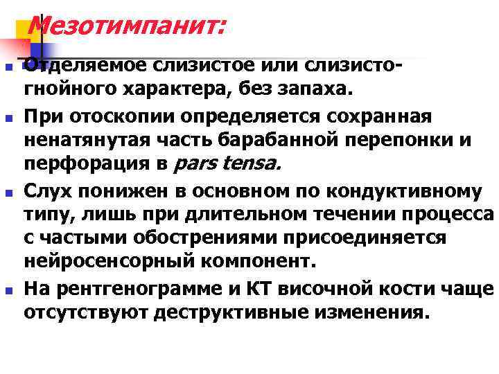 Мезотимпанит: n n Отделяемое слизистое или слизистогнойного характера, без запаха. При отоскопии определяется сохранная
