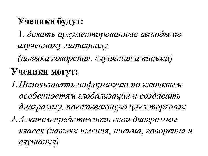 Ученики будут: 1. делать аргументированные выводы по изученному материалу (навыки говорения, слушания и письма)