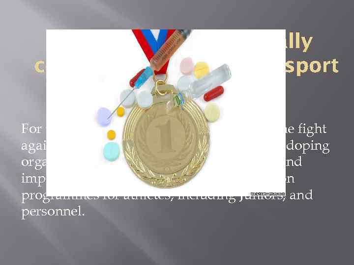 Doping is fundamentally contrary to the spirit of sport For the glory of sport