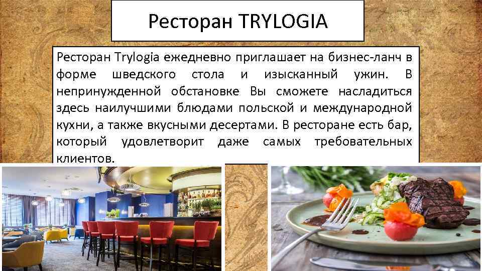 Ресторан TRYLOGIA Ресторан Trylogia ежедневно приглашает на бизнес-ланч в форме шведского стола и изысканный