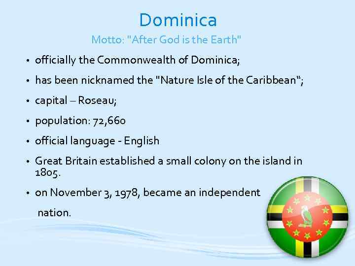 Dominica Motto: "After God is the Earth" • officially the Commonwealth of Dominica; •