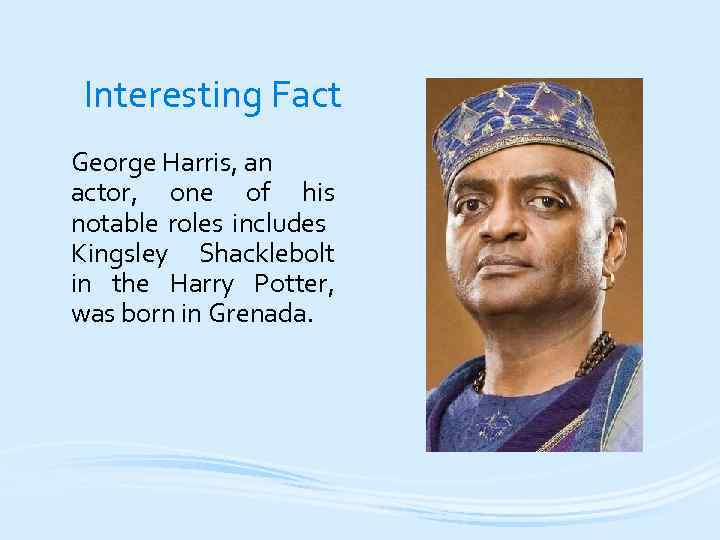 Interesting Fact George Harris, an actor, one of his notable roles includes Kingsley Shacklebolt