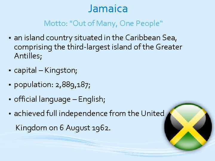 Jamaica Motto: "Out of Many, One People“ • an island country situated in the