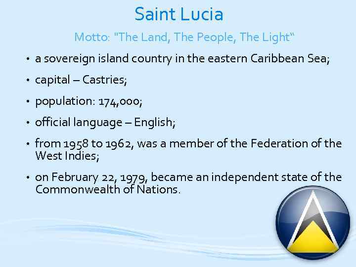 Saint Lucia Motto: "The Land, The People, The Light“ • a sovereign island country