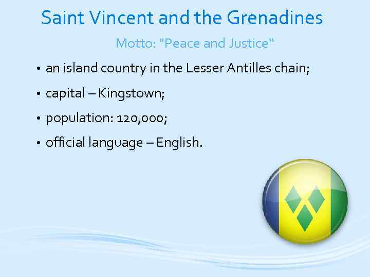 Saint Vincent and the Grenadines Motto: "Peace and Justice“ • an island country in