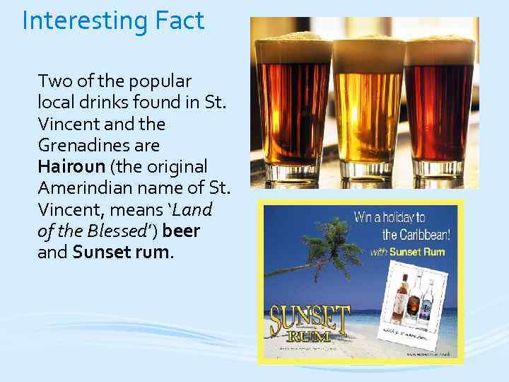 Interesting Fact Two of the popular local drinks found in St. Vincent and the