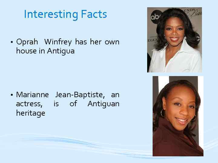 Interesting Facts • Oprah Winfrey has her own house in Antigua • Marianne Jean-Baptiste,