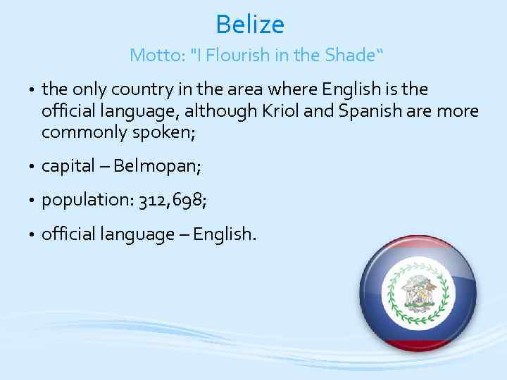 Belize Motto: "I Flourish in the Shade“ • the only country in the area