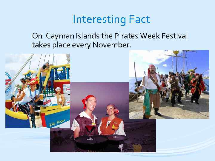 Interesting Fact On Cayman Islands the Pirates Week Festival takes place every November. 