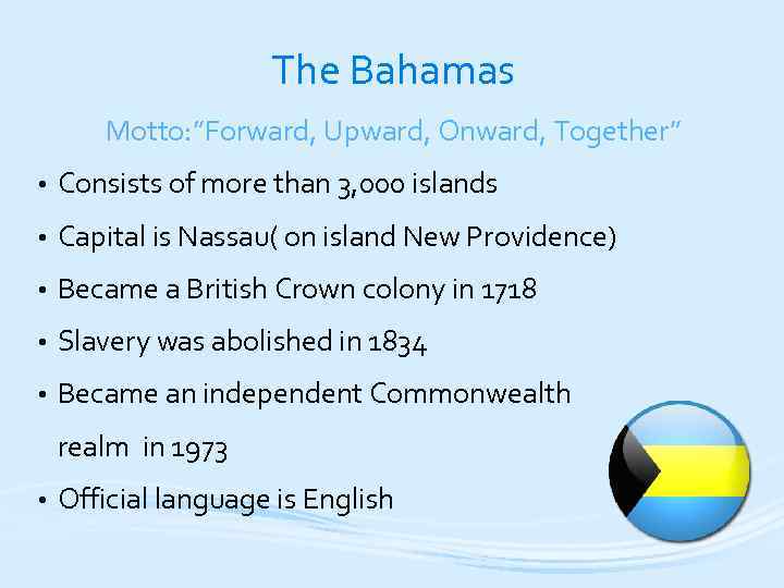 The Bahamas Motto: ”Forward, Upward, Onward, Together” • Consists of more than 3, 000