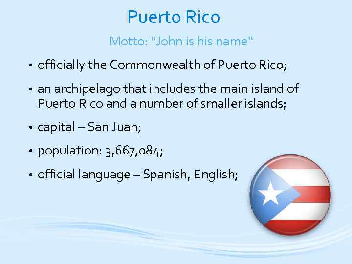 Puerto Rico Motto: "John is his name“ • officially the Commonwealth of Puerto Rico;