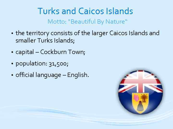 Turks and Caicos Islands Motto: "Beautiful By Nature“ • the territory consists of the