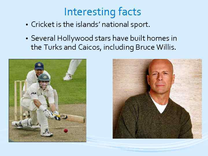 Interesting facts • Cricket is the islands’ national sport. • Several Hollywood stars have