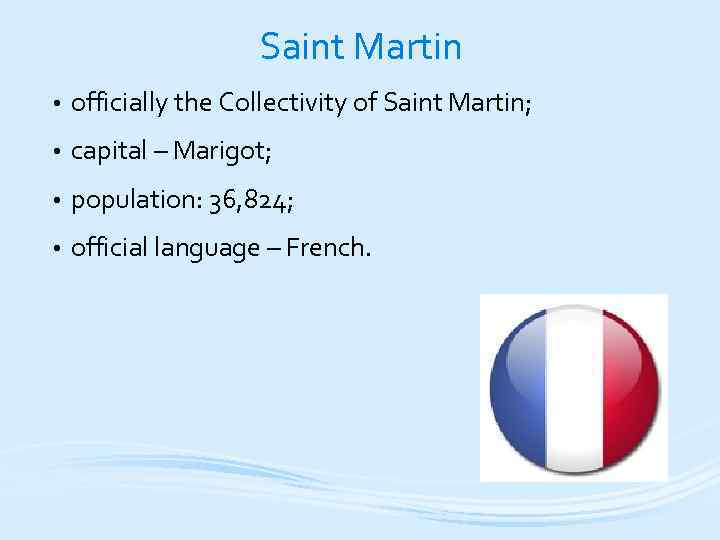 Saint Martin • officially the Collectivity of Saint Martin; • capital – Marigot; •