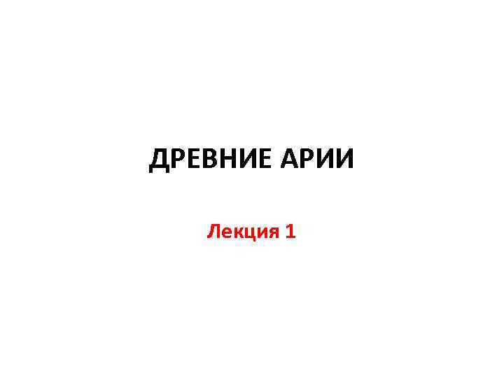 ДРЕВНИЕ АРИИ Лекция 1 