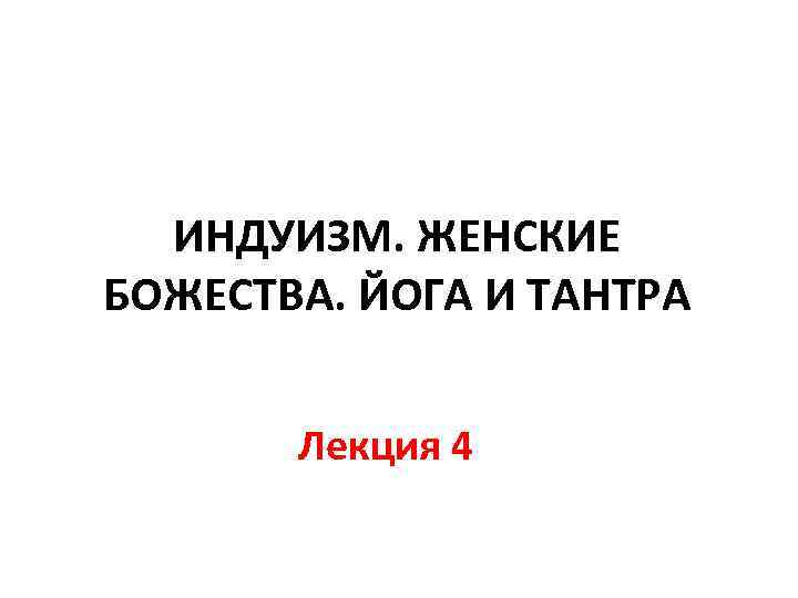 ИНДУИЗМ. ЖЕНСКИЕ БОЖЕСТВА. ЙОГА И ТАНТРА Лекция 4 