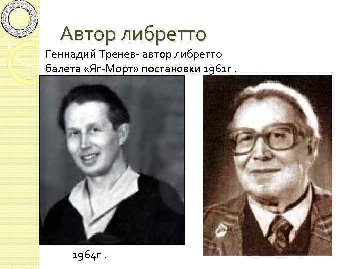 Автор либретто Геннадий Тренев- автор либретто балета «Яг-Морт» постановки 1961 г. 1964 г. 