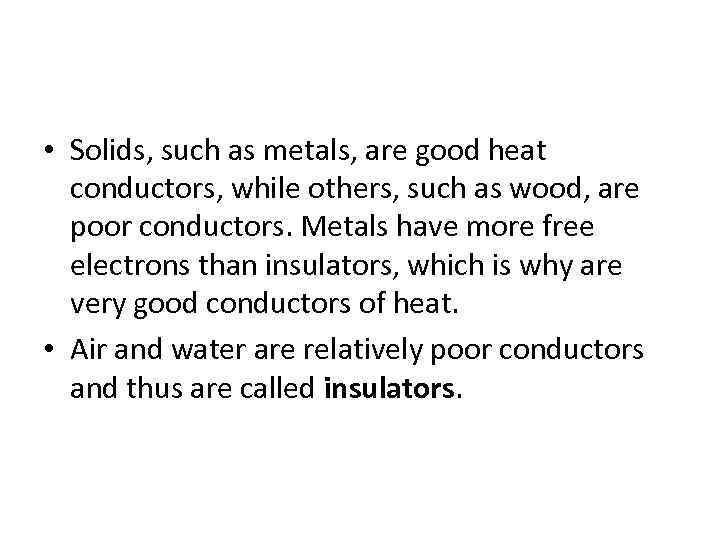  • Solids, such as metals, are good heat conductors, while others, such as