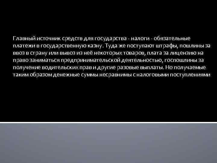 Главный источник средств для государства - налоги - обязательные платежи в государственную казну. Туда