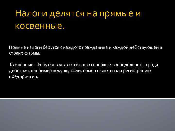 Налоги делятся на прямые и косвенные. Прямые налоги берутся с каждого гражданина и каждой