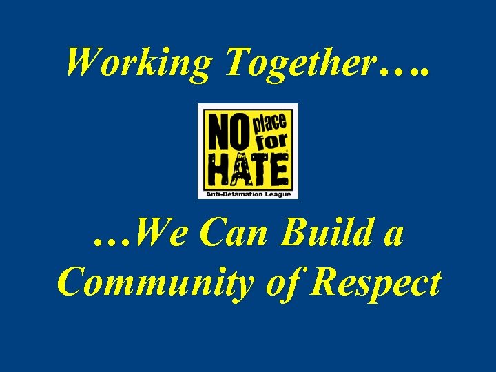 Working Together…. …We Can Build a Community of Respect 