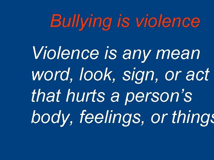 Bullying is violence Violence is any mean word, look, sign, or act that hurts