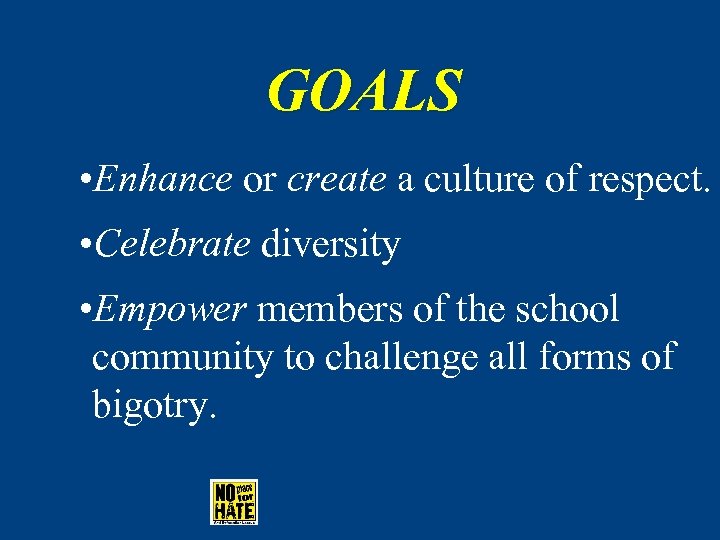 GOALS • Enhance or create a culture of respect. • Celebrate diversity • Empower