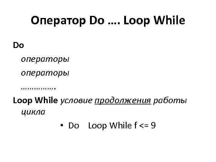 Оператор Do …. Loop While Do операторы ……………. Loop While условие продолжения работы цикла