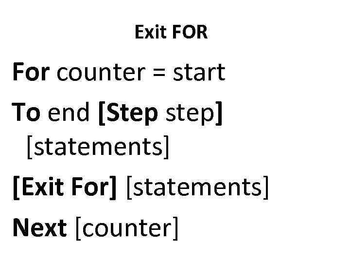 Exit FOR For counter = start To end [Step step] [statements] [Exit For] [statements]