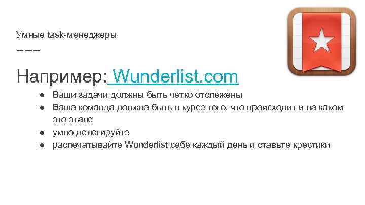 Умные task-менеджеры Например: Wunderlist. com ● Ваши задачи должны быть четко отслежены ● Ваша