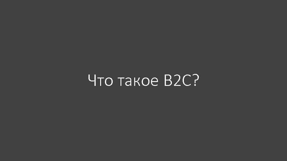 Что такое B 2 C? 