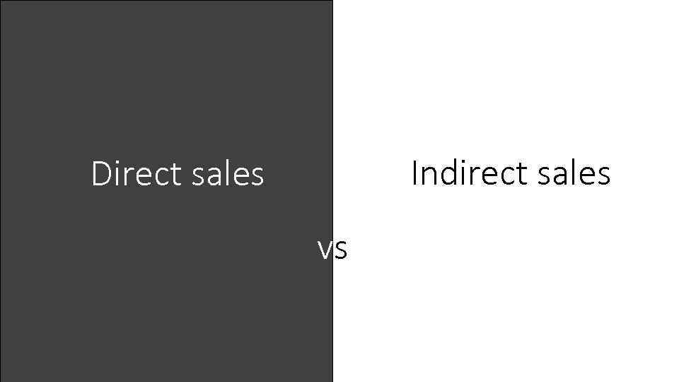 Indirect sales Direct sales vs 