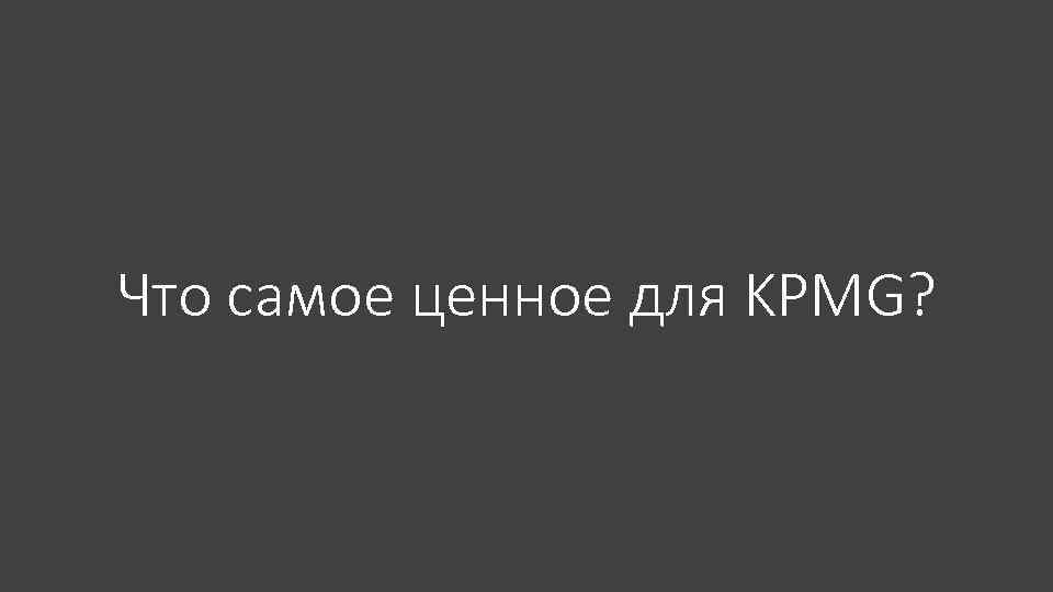Что самое ценное для KPMG? 