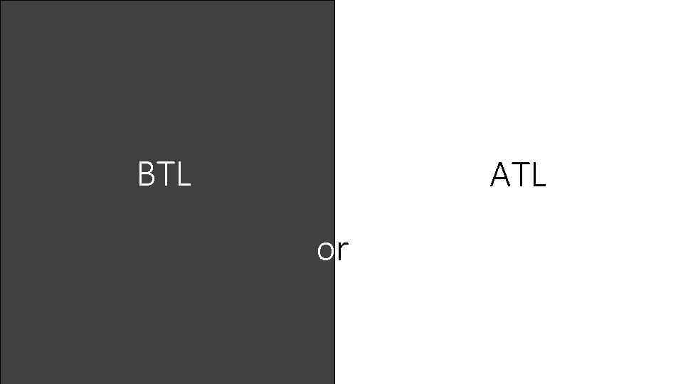 BTL ATL or 
