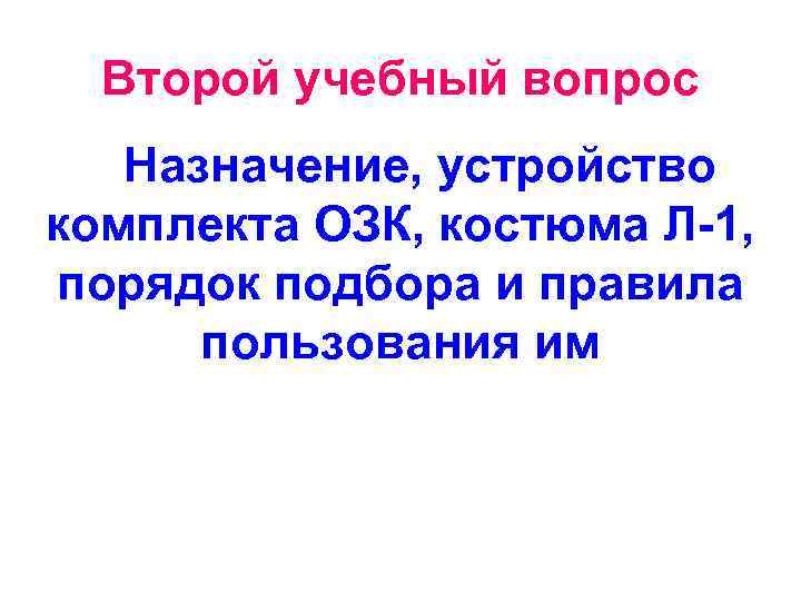 Второй учебный вопрос Назначение, устройство комплекта ОЗК, костюма Л-1, порядок подбора и правила пользования