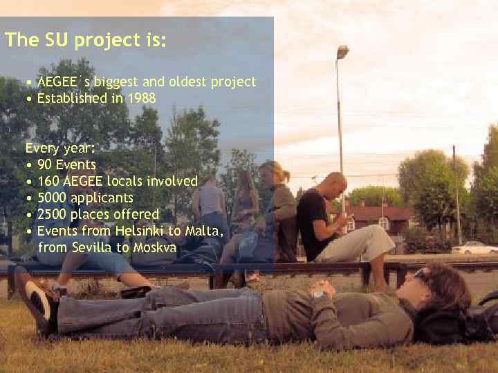 The SU project is: • AEGEE´s biggest and oldest project • Established in 1988