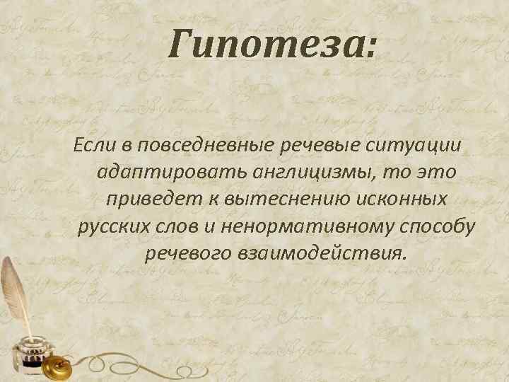 Гипотеза: Если в повседневные речевые ситуации адаптировать англицизмы, то это приведет к вытеснению исконных