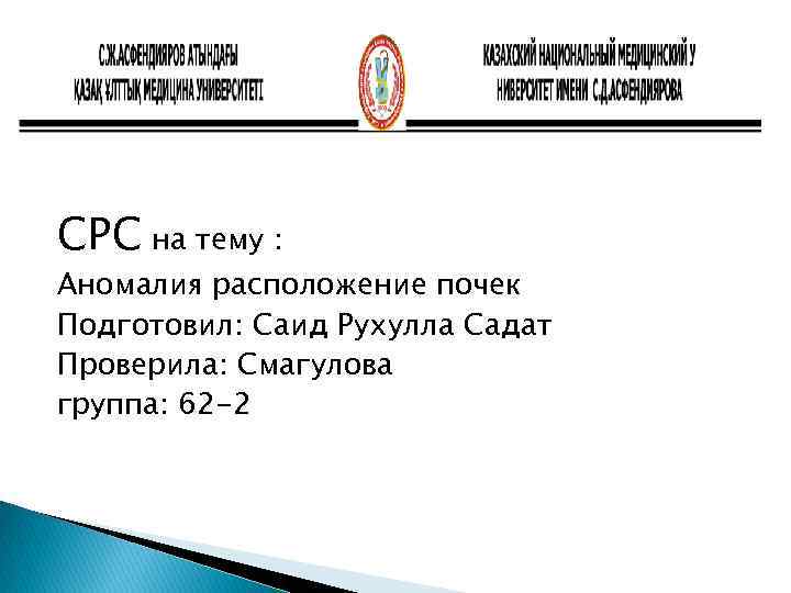 СРС на тему : Аномалия расположение почек Подготовил: Саид Рухулла Садат Проверила: Смагулова группа: