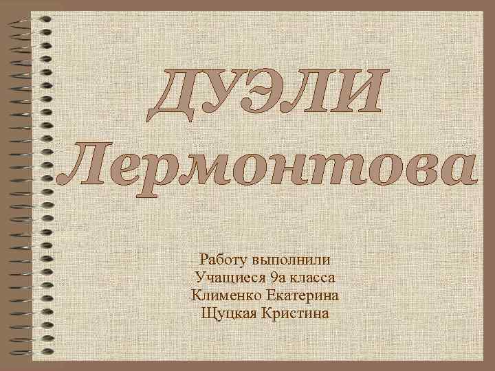 Работу выполнили Учащиеся 9 а класса Клименко Екатерина Щуцкая Кристина 